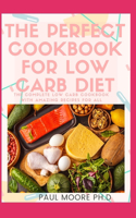 The Perfect Cookbook for Low Carb Diet: The Complete Low Carb Cookbook With Amazing Recipes For All