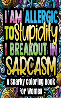 A Snarky Coloring Book For Women - I'm Allergic To Stupidity, I Breakout In Sarcasm