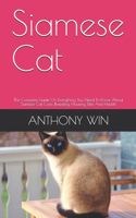 Siamese Cat: The Complete Guide On Everything You Need To Know About Siamese Cat Care, Breeding, Housing, Diet And Health