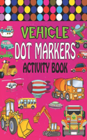 Vehicle dot marker activity book: BIG DOTS - Do A Dot Page a day - Vehicle Dot Coloring Books For Toddlers - Paint Daubers Marker Art Creative Activity Book - Gift idea for Kids Ages