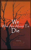 We Who are About to Die