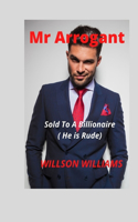 Mr Arrogant: Sold To A Billionaire ( He is Rude)