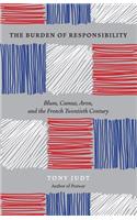 The Burden of Responsibility : Blum, Camus, Aron, and the French Twentieth Century