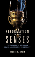 Reformation of the Senses: The Paradox of Religious Belief and Practice in Germany