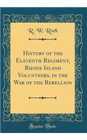 History of the Eleventh Regiment, Rhode Island Volunteers, in the War of the Rebellion (Classic Reprint)