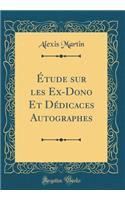 Étude sur les Ex-Dono Et Dédicaces Autographes (Classic Reprint)
