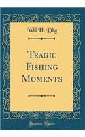 Tragic Fishing Moments (Classic Reprint)