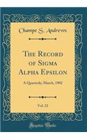 The Record of SIGMA Alpha Epsilon, Vol. 22: A Quarterly; March, 1902 (Classic Reprint): A Quarterly; March, 1902 (Classic Reprint)