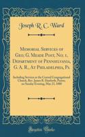 Memorial Services of Geo; G. Meade Post, No; 1, Department of Pennsylvania, G. A. R., at Philadelphia, Pa: Including Services at the Central Congregational Church, Rev. James R. Danforth, Pastor, on Sunday Evening, May 23, 1880 (Classic Reprint)