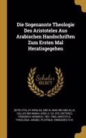 Sogenannte Theologie Des Aristoteles Aus Arabischen Handschriften Zum Ersten Mal Heratisgegehen