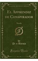 El Apprendiz de Conspirador: Novela (Classic Reprint): Novela (Classic Reprint)