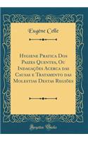 Hygiene Pratica Dos Paizes Quentes, Ou Indagações Acerca das Causas e Tratamento das Molestias Destas Regiões (Classic Reprint)