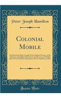 Colonial Mobile: An Historical Study, Largely from Original Sources, of the Alabama-Tombigbee Basin from the Discovery of Mobile Bay in 1519 Until the Demolition of Fort Charlotte in 1821 (Classic Reprint)