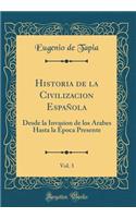 Historia de la Civilizacion Espaï¿½ola, Vol. 3: Desde La Invasion de Los ï¿½rabes Hasta La ï¿½poca Presente (Classic Reprint)