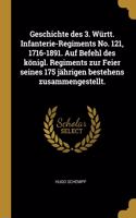 Geschichte des 3. Württ. Infanterie-Regiments No. 121, 1716-1891. Auf Befehl des königl. Regiments zur Feier seines 175 jährigen bestehens zusammengestellt.