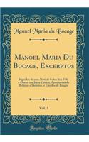 Manoel Maria Du Bocage, Excerptos, Vol. 3: Seguidos de Uma Noticia Sobre Sua Vida E Obras, Um Juizo Critico, ApreÃ§iacÃµes de Bellezas E Defeitos, E Estudos de Lingua (Classic Reprint): Seguidos de Uma Noticia Sobre Sua Vida E Obras, Um Juizo Critico, ApreÃ§iacÃµes de Bellezas E Defeitos, E Estudos de Lingua (Classic Reprint)