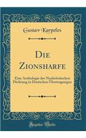 Die Zionsharfe: Eine Anthologie Der NeuhebrÃ¤ischen Dichtung in Deutschen Ã?bertragungen (Classic Reprint): Eine Anthologie Der NeuhebrÃ¤ischen Dichtung in Deutschen Ã?bertragungen (Classic Reprint)