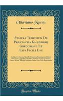 Statera Temporum de PrÃ¦stantia Kalendarij Gregoriani, Et Eius Facili Usu: In Qua EA Omnia, QuÃ¦ Ex Computo Ecclesiastico Baberi Poterunt, Ã? Qualibet Mundi Creatione Usque Ad Nostra Futura Secula, Absque Scriptura Unico Ictu Oculi Reperiuntur