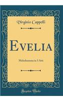 Evelia: Melodramma in 3 Atti (Classic Reprint)