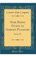 Star Roses Guide to Garden Pleasure: Spring 1972 (Classic Reprint)