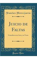 Juicio de Faltas: Comedia En Un Acto y En Verso (Classic Reprint)