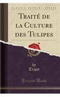 Traité de la Culture Des Tulipes (Classic Reprint)