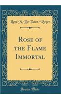 Rose of the Flame Immortal (Classic Reprint)