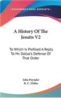 A History Of The Jesuits V2: To Which Is Prefixed A Reply To Mr. Dallas's Defense Of That Order