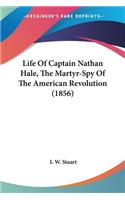 Life Of Captain Nathan Hale, The Martyr-Spy Of The American Revolution (1856)