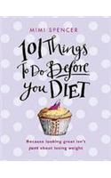 101 Things to Do Before You Diet. Mimi Spencer