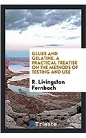 Glues and gelatine, a practical treatise on the methods of testing and use