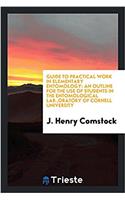 Guide to Practical Work in Elementary Entomology: An Outline for the Use of Students in the entomological lab.,Oratory of Cornell University