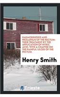 Haemorrhoids and Prolapsus of the Rectum: Their Treatment by the Application of Nitric Acid, with a Chapter on the Painful Ulcer of the Pectum