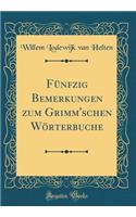 Fünfzig Bemerkungen zum Grimm'schen Wörterbuche (Classic Reprint)