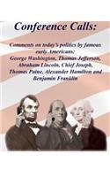 Conference Calls: Comments on today's politics by famous early Americans: George Washington, Thomas Jefferson, Abraham Lincoln, Chief Joseph, Thomas Paine, Alexander 