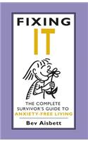 Fixing It: The Complete Survivor's Guide to Anxiety-Free Living