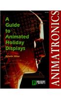 Animatronics: Guide to Holiday Displays: A Guide to Animates Displays(English)