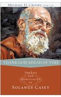 Thank God Ahead of Time: The Life and Spirituality of Solanus Casey