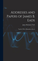 Addresses and Papers of James B. Eads