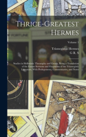 Thrice-greatest Hermes; Studies in Hellenistic Theosophy and Gnosis, Being a Translation of the Extant Sermons and Fragments of the Trismegistic Literature, With Prolegomena, Commentaries, and Notes; Volume 1