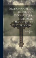 Dictionnaire De Théologie Dogmatique, Liturgie, Canonique Et Disciplinaire...