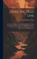 Over the Dead Line; or, Tracked by Blood-hounds; Giving the Author's Personal Experience During Eleven Months That he was Confined in Pemberton, Libby, Belle Island, Andersonville, Ga., and Florence, S.C., as a Prisoner of war..