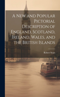 New and Popular Pictorial Description of England, Scotland, Ireland, Wales, and the British Islands