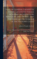 Visit of General Lafayette to the Lafayette Female Academy in Lexington, Kentucky, May 16, 1825, and the Exercises in Honour of the Nation's Guest