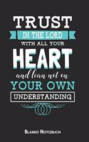 Trust in the lord with all your heart and lean not on your own understanding Blanko Notizbuch