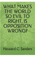 What Makes the World So Evil to Right, Is Opposition Wrong?