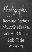 Photographer Because Bad Ass Miracle Worker Isn't An Official Job Title: Journal - Lined Notebook to Write In - Appreciation Thank You Novelty Gift