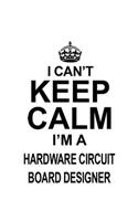 I Can't Keep Calm I'm A Hardware Circuit Board Designer