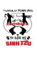 I Would Push You In Front Of Zombies To Save My Shih Tzu