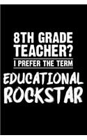 8th Grade Teacher? I Prefer the Term Educational Rockstar: Funny Eighth Grade Teacher Composition Notebook, Draw and Write, Activity Planner, Organizer, Gag School Journal, Daily Diary